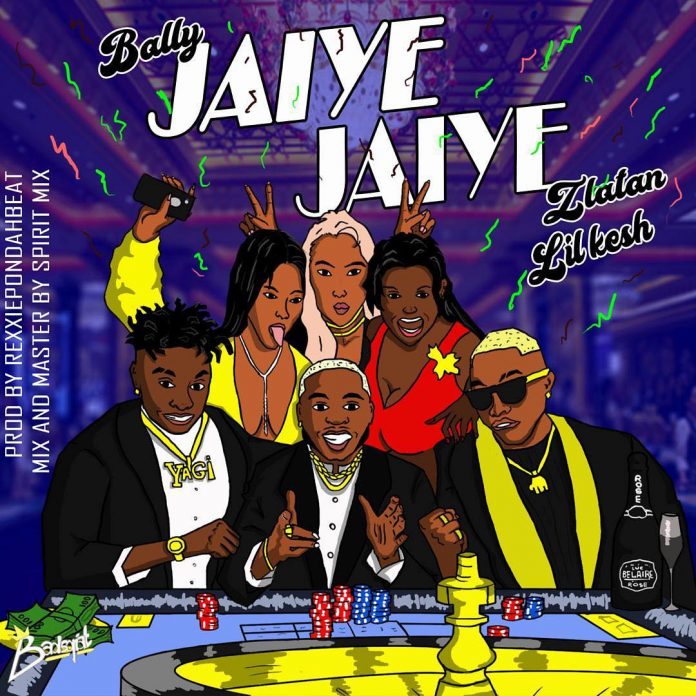 Bally Ft Lil Kesh X Zlatan - Jaiye Jaiye