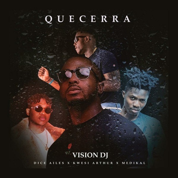Vision DJ Ft. Dice Ailes X Medikal X Kwesi Arthur - Que Cera.