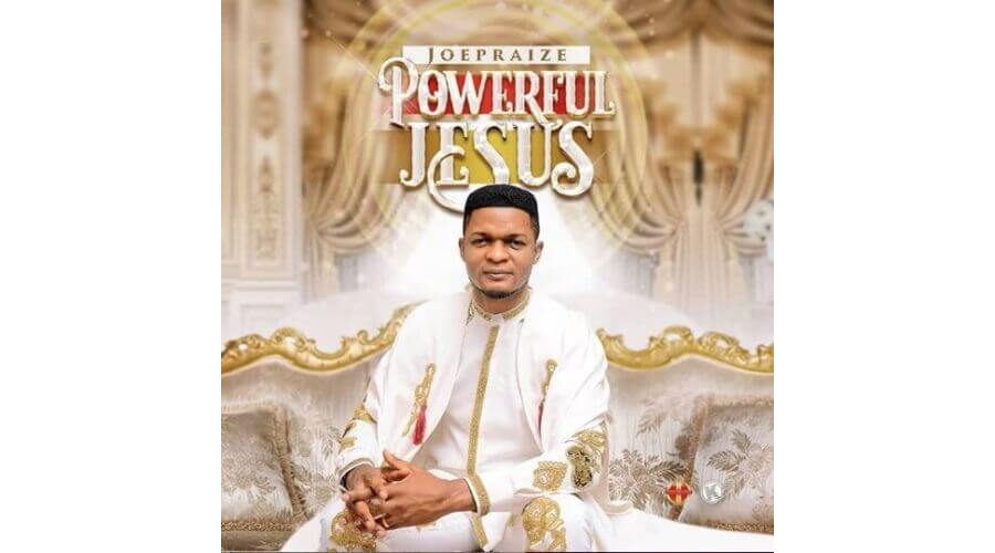 Joe Praize – Powerful Jesus