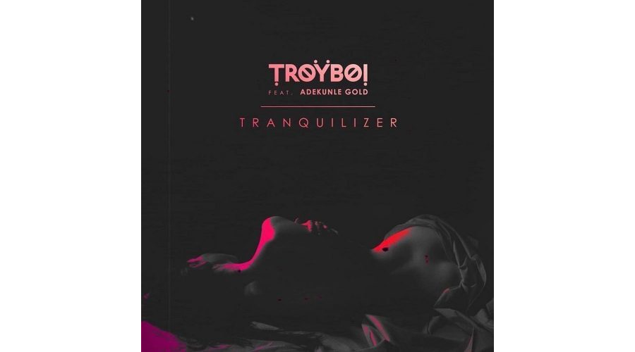 TroyBoi ft Adekunle Gold – Tranquilizer