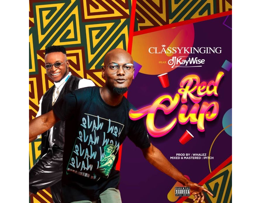 Classykinging Ft. DJ Kaywise – Red Cup