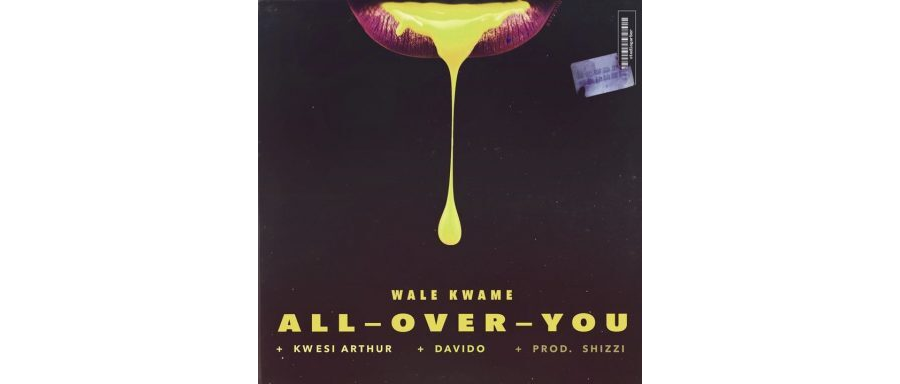 Wale Kwame ft. Davido & Kwesi Arthur – All Over You