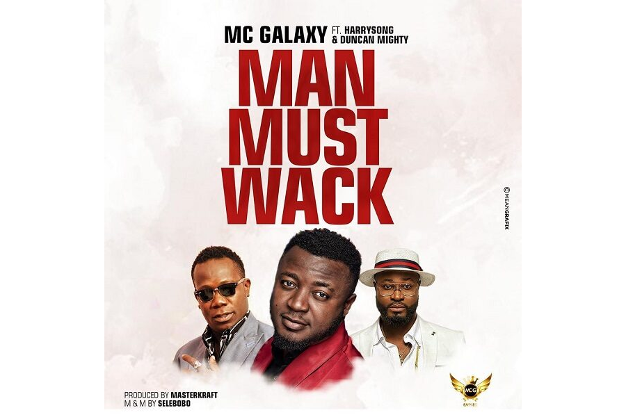 MC Galaxy ft. Harrysong & Duncan Mighty – Man Must Wack