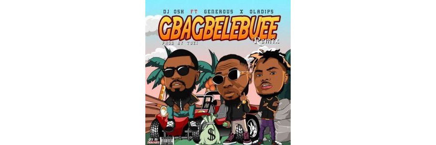 DJ Osh Ft. Oladips & Generous – Gbagbelebue (Remix)