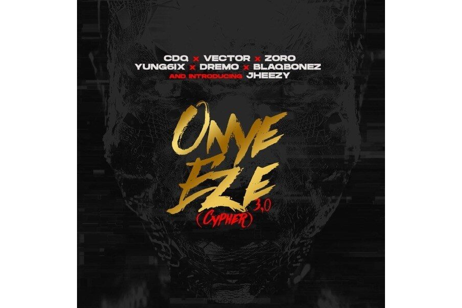 CDQ ft. Vector, Dremo, Zoro, Jheezy, Yung6ix & Blaqbonez – Onye Eze 3.0 (Cypher)