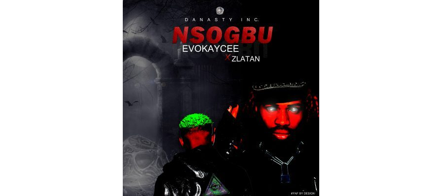 Evokaycee Ft, Zlatan – Nsogbu
