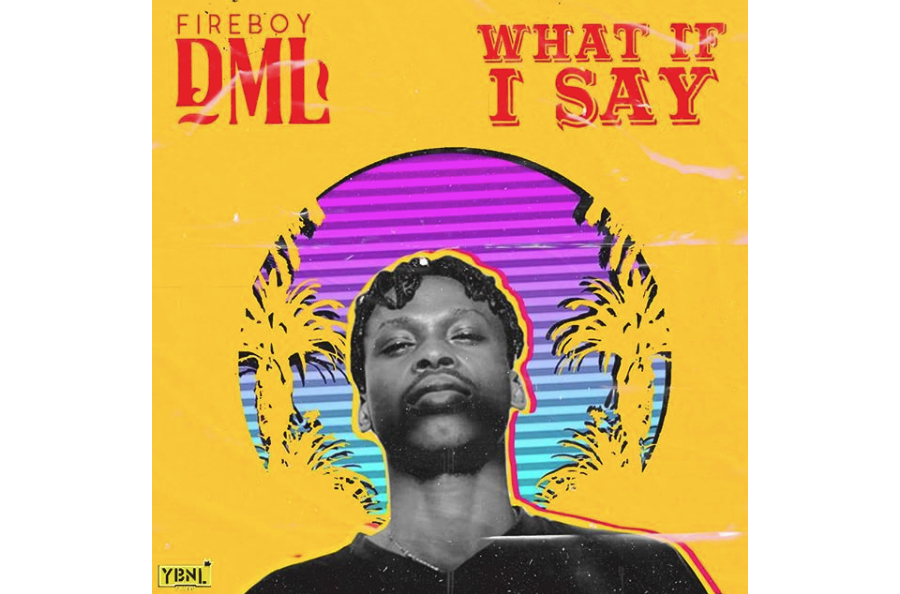 Fireboy DML – What If I Say