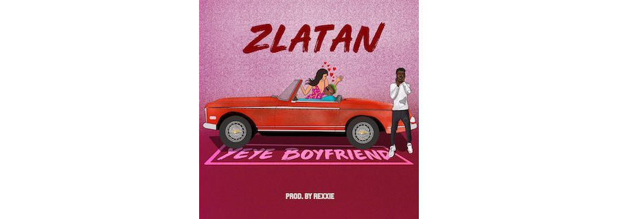 Zlatan - Yeye Boyfriend