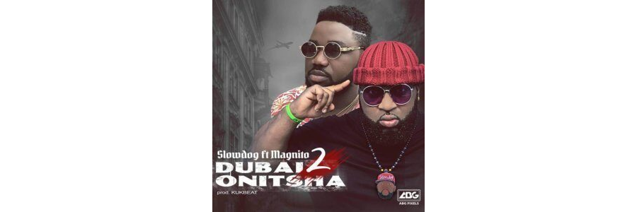 Slowdog ft. Magnito – Dubai 2 Onitsha